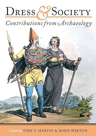 dress and society contributions from archaeology 1st edition t. f. martin, r. weech 1785703153, 978-1785703157