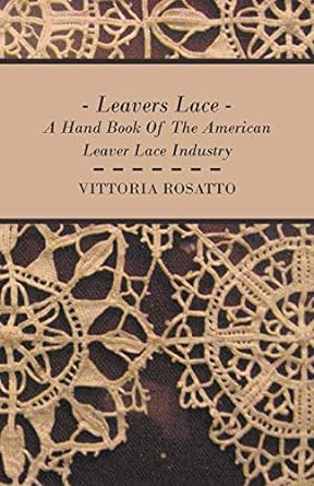 leavers lace a hand book of the american leaver lace industry 1st edition vittoria rosatto 1408694972,