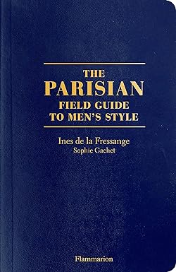 the parisian field guide to men s style 1st edition ines de la fressange ,sophie gachet ,benoit peverelli