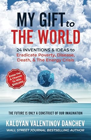 my gift to the world 24 inventions and ideas to eradicate poverty disease death and the energy crisis 1st