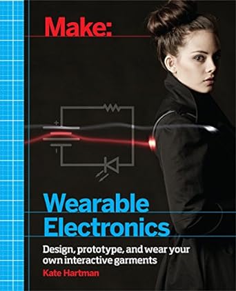 make wearable electronics design prototype and wear your own interactive garments 1st edition kate hartman