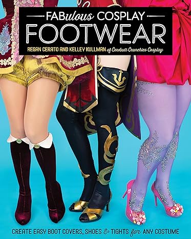 fabulous cosplay footwear create easy boot covers shoes and tights for any costume 1st edition regan cerato,