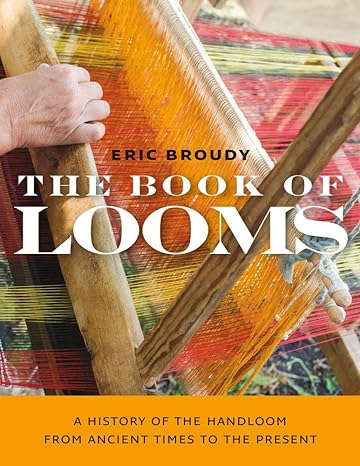the book of looms a history of the handloom from ancient times to the present new edition eric broudy