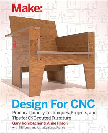 design for cnc furniture projects and fabrication technique 1st edition gary rohrbacher, anne filson, anna