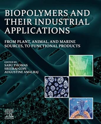 biopolymers and their industrial applications from plant animal and marine sources to functional products 1st