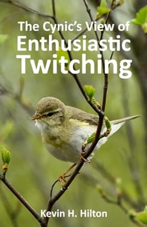 the cynics view of enthusiastic twitching  kevin h hilton 979-8385968121