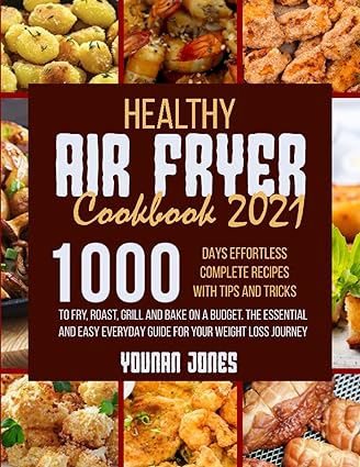 healthy air fryer cookbook 2021 1000 days effortless complete recipes with tips and tricks to fry roast grill