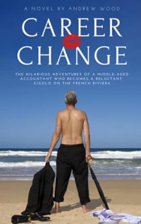 career change the hilarious adventures of a middle aged accountant who becomes a reluctant gigolo on the