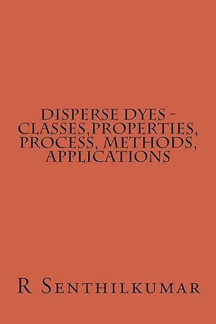 disperse dyes classes properties process methods applications 1st edition r senthilkumar 1533400385,