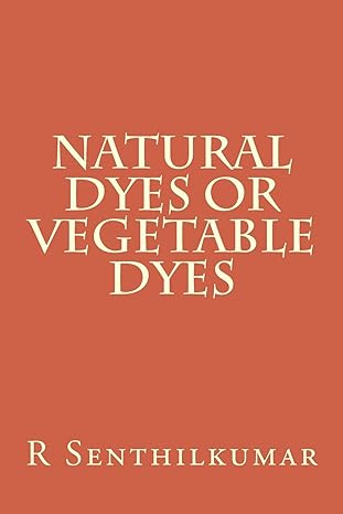 natural dyes or vegetable dyes 1st edition r senthilkumar 1533402752, 978-1533402752