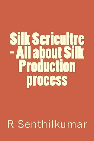 silk sericultre all about silk production process 1st edition r senthilkumar 1533617457, 978-1533617453