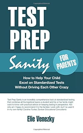 test prep sanity for parents how to help your child excel on standardized tests without driving each other