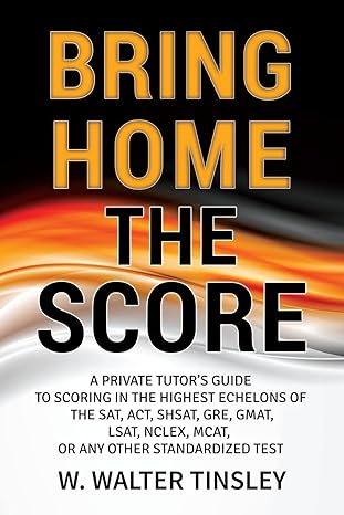 bring home the score a private tutor s guide to scoring in the highest echelons of the sat act shsat gre gmat