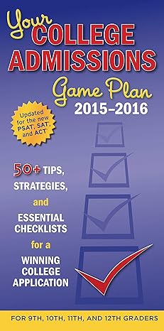 your college admissions game plan 2015 20 50+ tips strategies and essential checklists for a winning college