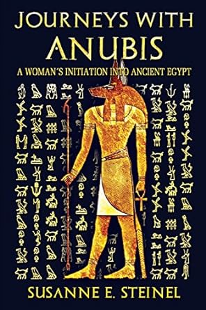 journeys with anubis a woman s initiation into ancient egypt 1st edition susanne e. steinel 3981838904,