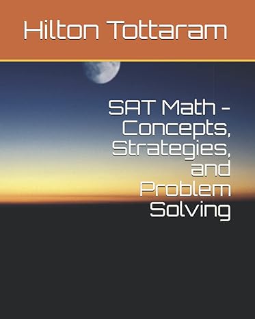 sat math concepts strategies and problem solving your guide to 800 1st edition mr hilton tottaram 1693957639,