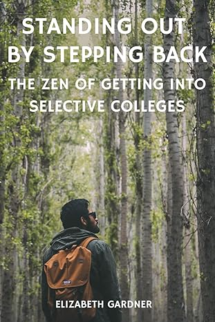 standing out by stepping back the zen of getting into selective colleges 1st edition elizabeth gardner