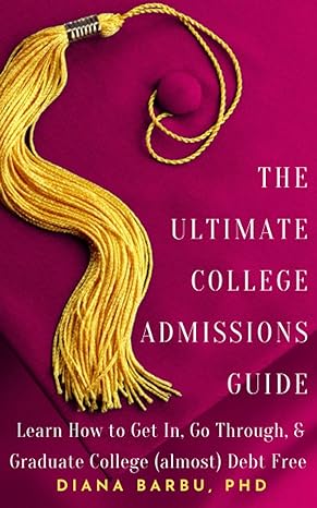 the ultimate college admissions guide learn how to get in go through and graduate college debt free 1st