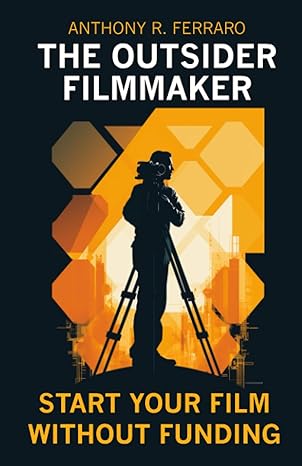 the outsider filmmaker start your film project without funding 1st edition anthony r. ferraro 979-8218262976