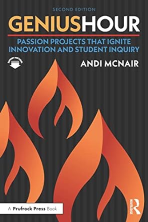 genius hour passion projects that ignite innovation and student inquiry 2nd edition andi mcnair 1032164565,