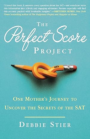 the perfect score project one mother s journey to uncover the secrets of the sat 1st edition debbie stier