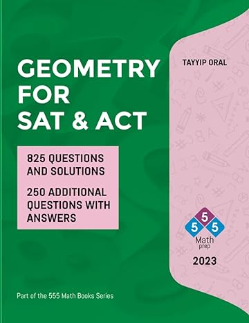 geometry for sat and act 825 questions with solutions 1st edition tayyip oral 1544853769, 978-1544853765