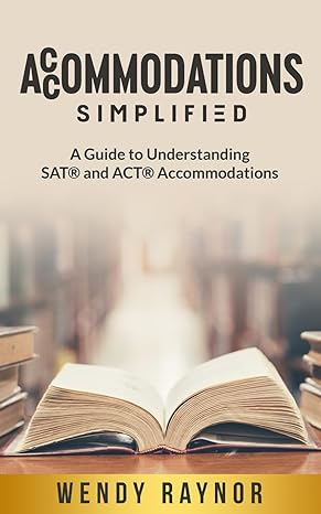 accommodations simplified a guide to understanding sat and act accommodations 1st edition wendy raynor