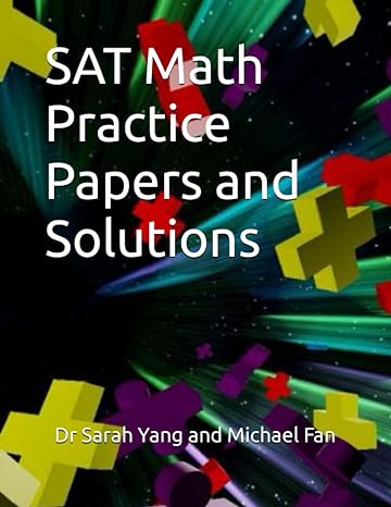 sat math practice papers and solutions for 2024 and beyond 1st edition dr sarah yang, mr michael fan