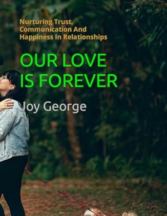 our love is forever nurturing trust communication and happiness in relationships  joy george b0crs3gv4f,