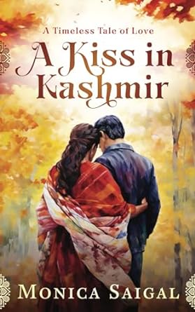 a kiss in kashmir a timeless tale of love  monica saigal 0997662492, 978-0997662498