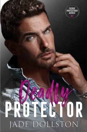 deadly protector book 3 in the fierce protectors series  jade dollston b0c2rtn999, 979-8393138424