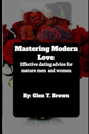 mastering modern love effective dating advice for mature men and women  glen brown b0cqrpl9v7, 979-8872517795