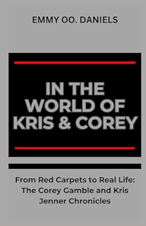 in the world of kris and corey from red carpets to real life the corey gamble and kris jenner chronicles 