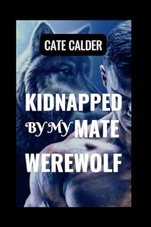 kidnapped by my mate werewolf a journey of love danger and mystical bonds  cate calder b0csb57ncq,