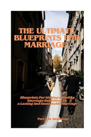 the ultimate blueprints for marriage blueprints for making a healthy marriage guidelines to a lasting and