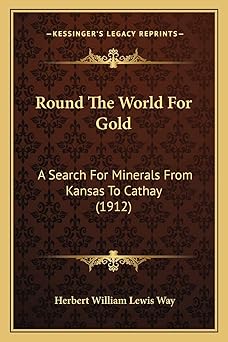 round the world for gold a search for minerals from kansas to cathay 1st edition herbert william lewis way