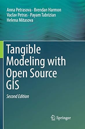 tangible modeling with open source gis 1st edition anna petrasova ,brendan harmon ,vaclav petras ,payam