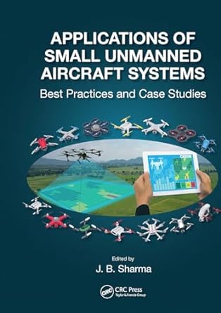 applications of small unmanned aircraft systems best practices and case studies 1st edition j b sharma