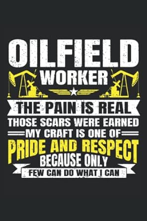 oilfield worker the pain is real those scars were earned my craft is one of pride and respect because only