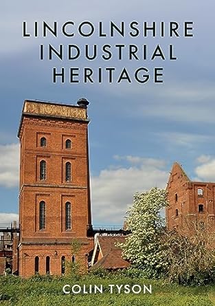 lincolnshire industrial heritage 1st edition colin tyson 1445688468, 978-1445688466