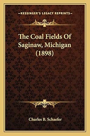 the coal fields of saginaw michigan 1st edition charles b schaefer 1167040627, 978-1167040627