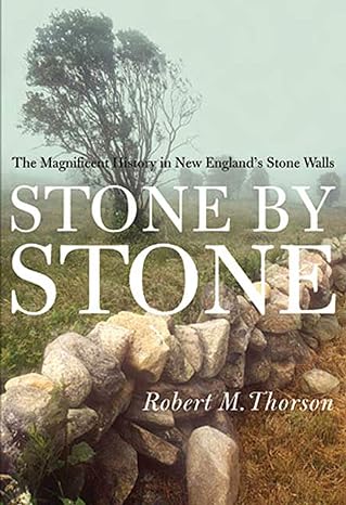 stone by stone the magnificent history in new englands stone walls 1st edition robert thorson 0802776876,