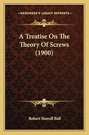 a treatise on the theory of screws 1st edition robert stawell ball 1163955612, 978-1163955611