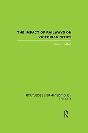 the impact of railways on victorian cities 1st edition john r kellett 0415848903, 978-0415848909