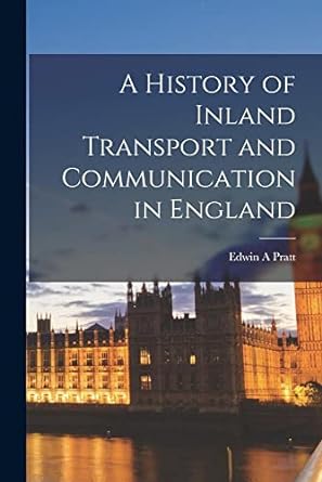 a history of inland transport and communication in england 1st edition edwin a pratt 101710526x,