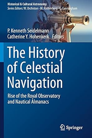 the history of celestial navigation rise of the royal observatory and nautical almanacs 1st edition p kenneth