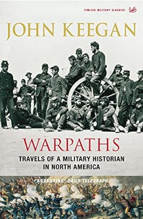 warpaths travels of a military historian in north america 1st edition john keegan 1844137503, 978-1844137503