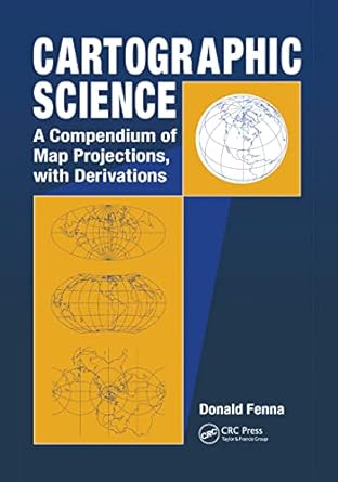 cartographic science a compendium of map projections with derivations 1st edition donald fenna 0367390035,