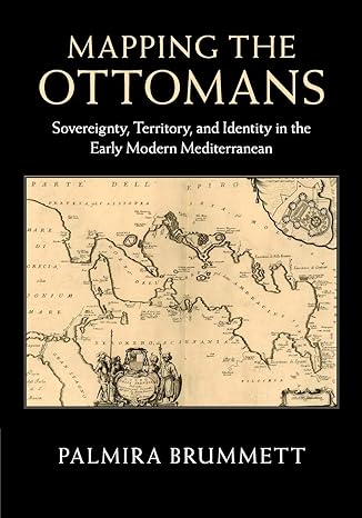 mapping the ottomans 1st edition palmira brummett 1107462959, 978-1107462953