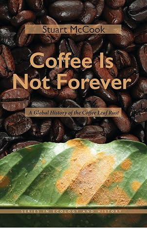 coffee is not forever a global history of the coffee leaf rust 1st edition stuart mccook 0821423878,